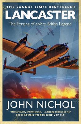 Lancaster: The Forging of a Very British Legend by John Nichol