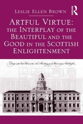 Artful Virtue: The Interplay of the Beautiful and the Good in the Scottish Enlightenment by Leslie Ellen Brown
