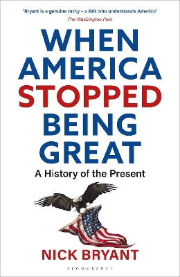 When America Stopped Being Great: A History of the Present by Nick Bryant