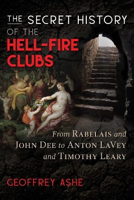 The Secret History of the Hell-Fire Clubs: From Rabelais and John Dee to Anton LaVey and Timothy Leary book