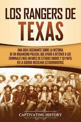 Los Rangers de Texas: Una guía fascinante sobre la historia de un organismo policial que ayudó a detener a los criminales más infames de Estados Unidos y su papel en la guerra mexicano-estadounidense book