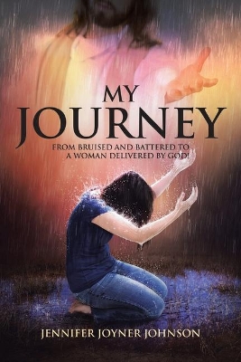 My Journey: From Bruised and Battered to a Woman Delivered by God! book