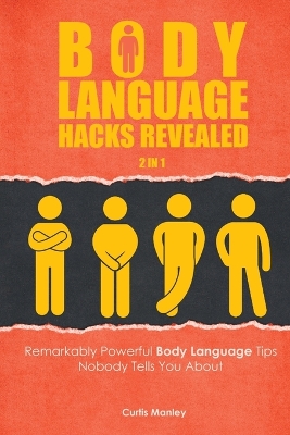 Body Language Hacks Revealed 2 In 1: Remarkably Powerful Body Language Tips Nobody Tells You About by Curtis Manley