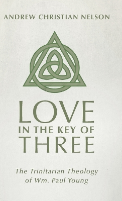 Love in the Key of Three: The Trinitarian Theology of Wm. Paul Young book