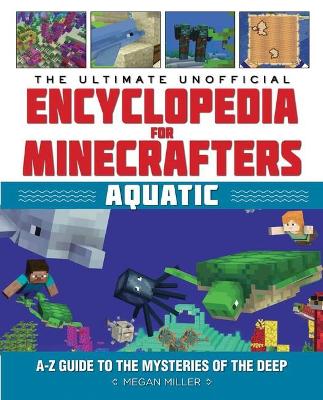 The Ultimate Unofficial Encyclopedia for Minecrafters: Aquatic by Megan Miller