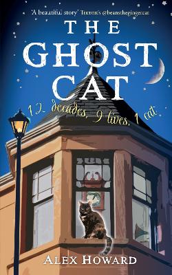 The Ghost Cat: 12 decades, 9 lives, 1 cat by Alex Howard