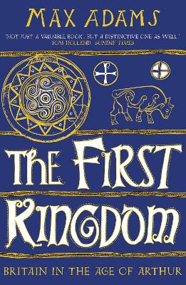 The First Kingdom: Britain in the age of Arthur book