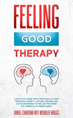 Feeling Good Therapy: A Practical Guide with Strategies to Fight Pessimism, Anxiety, Low Self-Esteem and Other Disorders to Feel Better Every Day, Benefits Of Mindfulness book