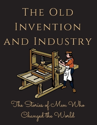 The Old Invention and Industry: The Old Invention and Industry book