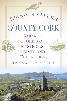 The A-Z of Curious County Cork: Strange Stories of Mysteries, Crimes and Eccentrics book