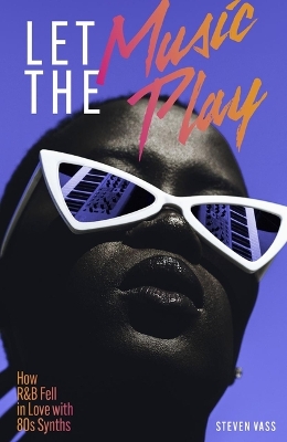 Let The Music Play: How R&B Fell In Love With 80s Synths book
