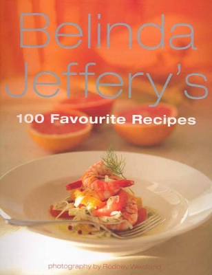 Belinda Jeffery's: 100 Favourite Recipes by Belinda Jeffery