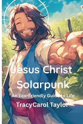 Jesus Christ Solarpunk by Tracy Carol Taylor