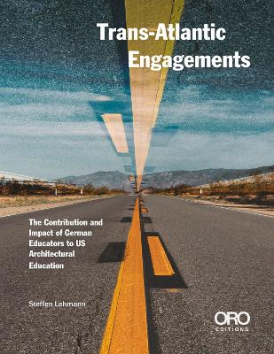 Trans-Atlantic Engagements: The Contribution and Impact of German Educators to US Architectural Education book