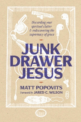 Junk Drawer Jesus: Discarding Your Spiritual Clutter and Rediscovering the Supremacy of Grace book