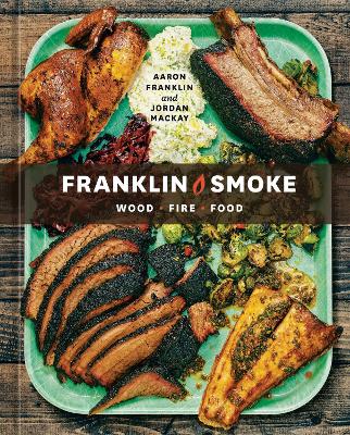 Franklin Smoke: Wood. Fire. Food. [A Cookbook] book