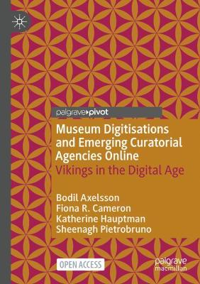 Museum Digitisations and Emerging Curatorial Agencies Online: Vikings in the Digital Age by Bodil Axelsson