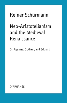 Neo–Aristotelianism and the Medieval Renaissance – On Aquinas, Ockham, and Eckhart book