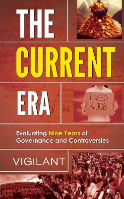 The Current Era Evaluating Nine Years of Government and Controversies book