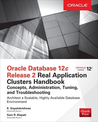 Oracle Database 12c Release 2 Oracle Real Application Clusters Handbook: Concepts, Administration, Tuning & Troubleshooting book