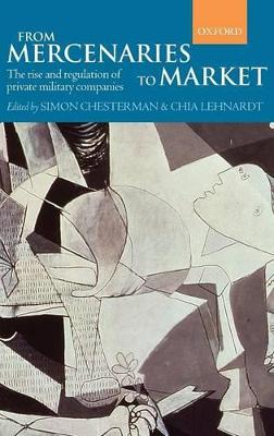 From Mercenaries to Market: The Rise and Regulation of Private Military Companies book