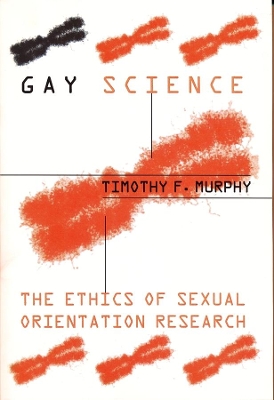 Gay Science: The Ethics of Sexual Orientation Research by Timothy F. Murphy