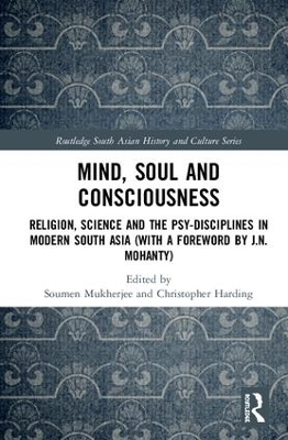 Mind, Soul and Consciousness: Religion, Science and the Psy-Disciplines in Modern South Asia (With a Foreword by J.N. Mohanty) by Soumen Mukherjee