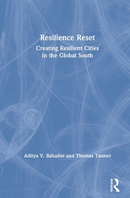 Resilience Reset: Creating Resilient Cities in the Global South by Aditya V. Bahadur