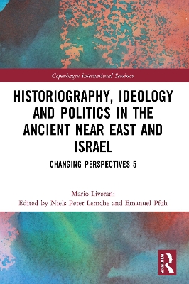 Historiography, Ideology and Politics in the Ancient Near East and Israel: Changing Perspectives 5 by Mario Liverani
