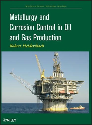 Metallurgy and Corrosion Control in Oil and Gas Production by Robert Heidersbach