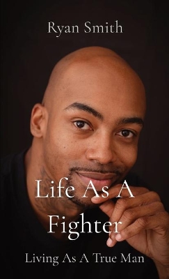 Life As A Fighter: Living As A True Man book