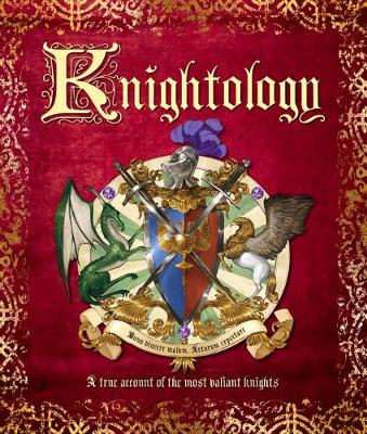 Knightology: A True Account of the Most Valiant Knights by Dugald Steer