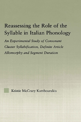 Reassessing the Role of the Syllable in Italian Phonology: An Experimental Study of Consonant Cluster Syllabification, Definite Article Allomorphy, and Segment Duration by Kristie McCrary Kambourakis