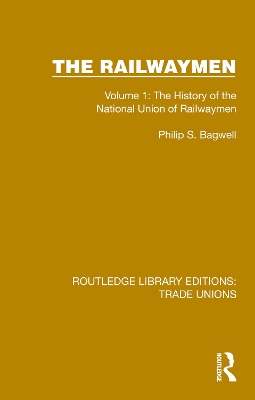 The Railwaymen: Volume 1: The History of the National Union of Railwaymen by Philip S. Bagwell