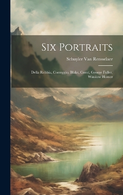 Six Portraits: Della Robbia, Correggio, Blake, Corot, George Fuller, Winslow Homer book