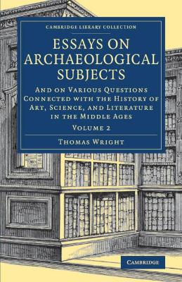 Essays on Archaeological Subjects: And on Various Questions Connected with the History of Art, Science, and Literature in the Middle Ages book