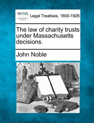 The Law of Charity Trusts Under Massachusetts Decisions. book