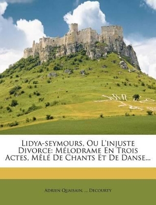 Lidya-Seymours, Ou L'Injuste Divorce: Melodrame En Trois Actes, Mele de Chants Et de Danse... book