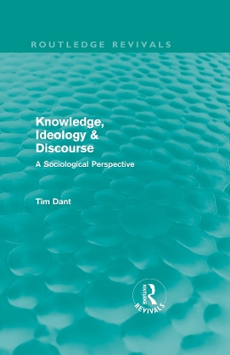 Knowledge, Ideology & Discourse: A Sociological Perspective by Tim Dant
