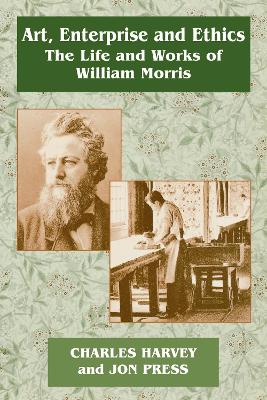 Art, Enterprise and Ethics: Essays on the Life and Work of William Morris: The Life and Works of William Morris by Charles Harvey