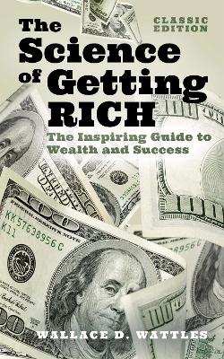 The Science of Getting Rich: The Inspiring Guide to Wealth and Success (Classic Edition) by Wallace D Wattles