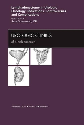 Lyphadenctomy in Urologic Oncology: Indications, Controversies, and Complications, An Issue of Urologic Clinics book