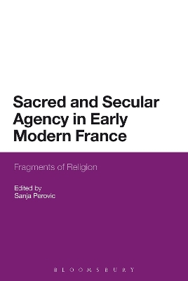 Sacred and Secular Agency in Early Modern France by Dr Sanja Perovic