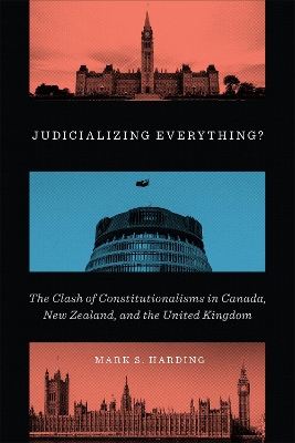 Judicializing Everything?: The Clash of Constitutionalisms in Canada, New Zealand, and the United Kingdom book
