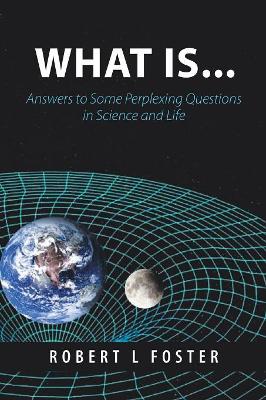 What Is . . .: Answers to Some Perplexing Questions in Science and Life book