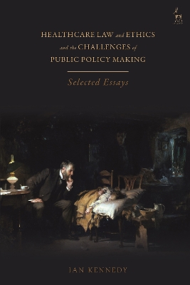 Healthcare Law and Ethics and the Challenges of Public Policy Making: Selected Essays by Ian Kennedy