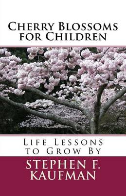 Cherry Blossoms for Children: Life Lessons to Grow By by Stephen F Kaufman