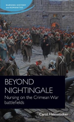 Beyond Nightingale: Nursing on the Crimean War Battlefields by Carol Helmstadter