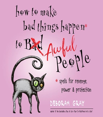 How to Make Bad Things Happen to Awful People: Spells for Revenge, Power & Protection book