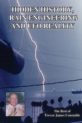 Hidden History, Rain Engineering and UFO Reality by Trevor James Constable